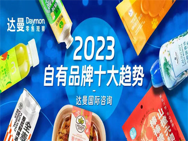 达曼2023中国零售商自有品牌十大发展趋势发布，什么趋势将持续影响中国零售商自有品牌的发展和变化？